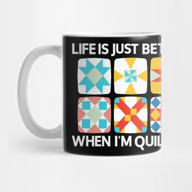 Life Is Just Better When I'm Quilting by BEZZAIM